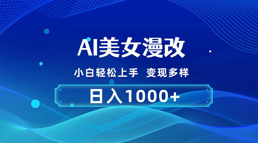 AI漫改，小白轻松上手，无脑操作，2分钟一单，日入1000＋副业工作-副业资源站-副业项目-创业项目-搞钱项目个人副业工作资源分享
