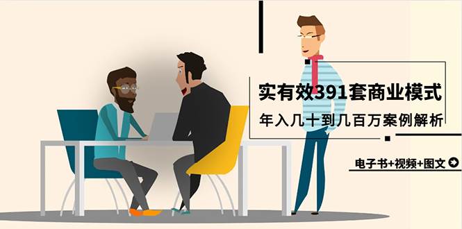 真实有效391套商业模式，年入几十到几百万案例解析（电子书+视频+图文）副业工作-副业资源站-副业项目-创业项目-搞钱项目个人副业工作资源分享