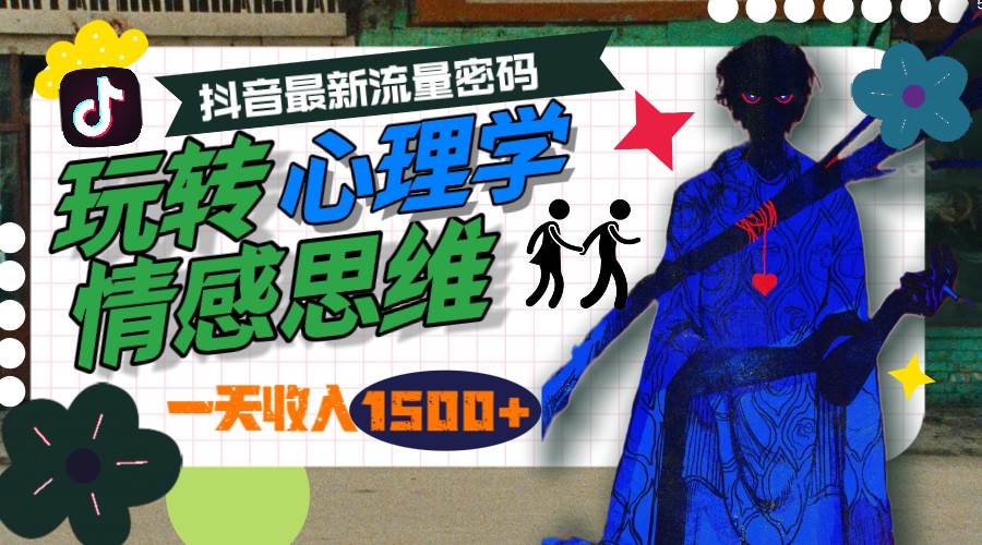 一天收入1500+，玩转心理学情感思维，抖音最新流量密码副业工作-副业资源站-副业项目-创业项目-搞钱项目个人副业工作资源分享