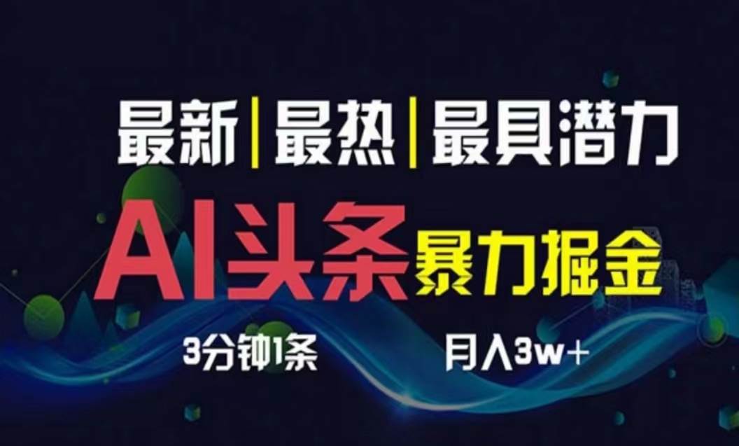 AI撸头条3天必起号，超简单3分钟1条，一键多渠道分发，复制粘贴月入1W+副业工作-副业资源站-副业项目-创业项目-搞钱项目个人副业工作资源分享
