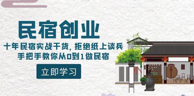 民宿创业：十年民宿实战干货，拒绝纸上谈兵，手把手教你从0到1做民宿副业工作-副业资源站-副业项目-创业项目-搞钱项目个人副业工作资源分享