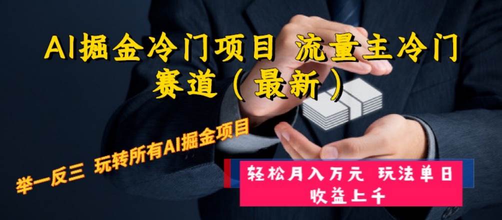 AI掘金冷门项目 流量主冷门赛道（最新） 举一反三 玩法单日收益上万元副业工作-副业资源站-副业项目-创业项目-搞钱项目个人副业工作资源分享