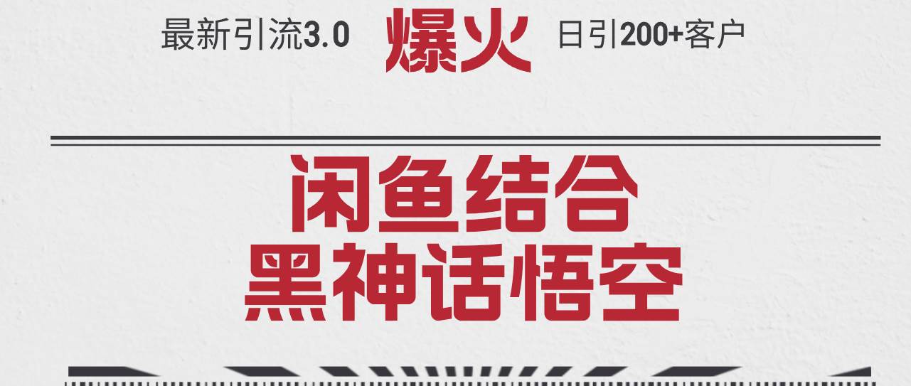 最新引流3.0闲鱼结合《黑神话悟空》单日引流200+客户，抓住热点，实现…副业工作-副业资源站-副业项目-创业项目-搞钱项目个人副业工作资源分享