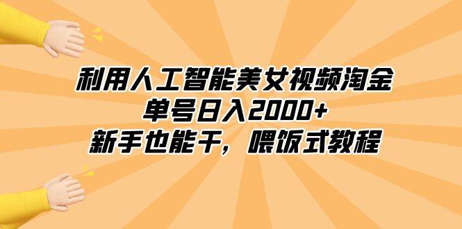 利用人工智能美女视频淘金，单号日入2000+，新手也能干，喂饭式教程副业工作-副业资源站-副业项目-创业项目-搞钱项目个人副业工作资源分享