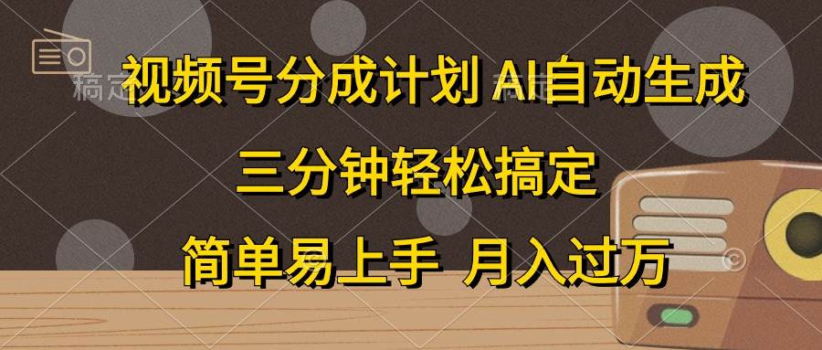 视频号分成计划，AI自动生成，条条爆流，三分钟轻松搞定，简单易上手，…副业工作-副业资源站-副业项目-创业项目-搞钱项目个人副业工作资源分享