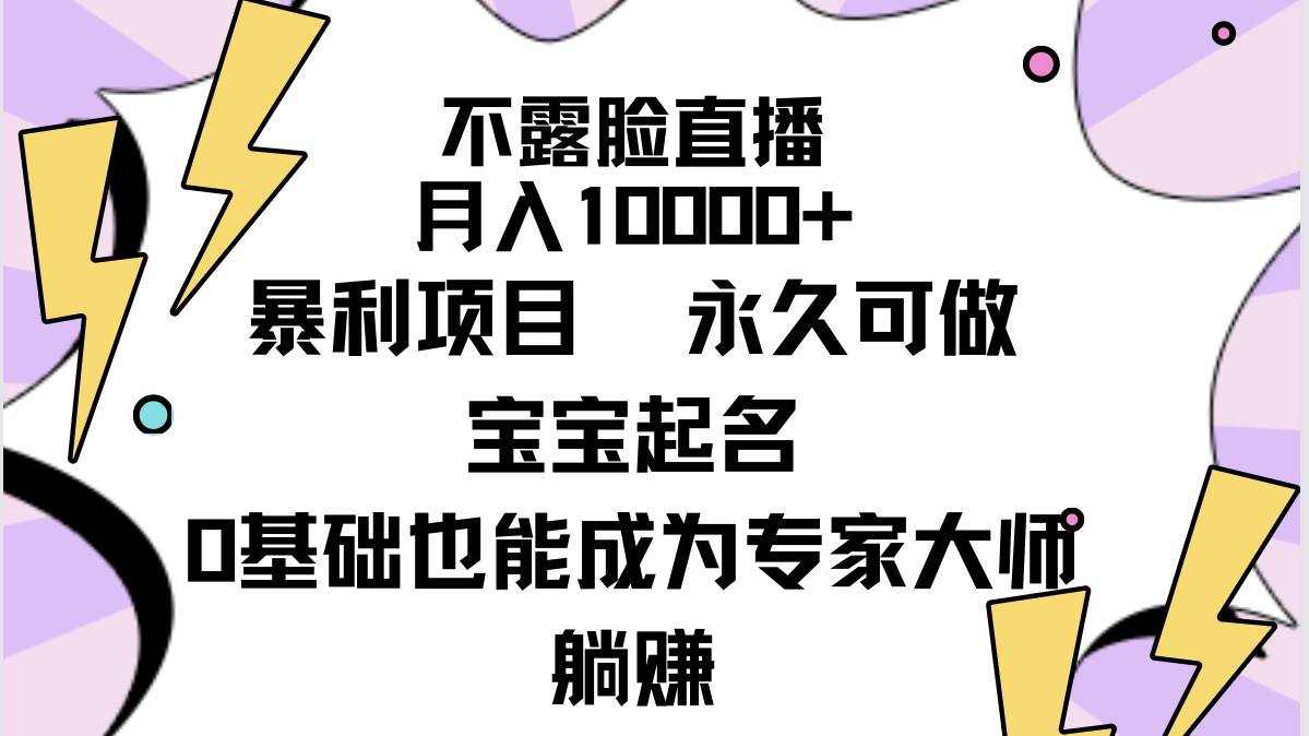 不露脸直播，月入10000+暴利项目，永久可做，宝宝起名（详细教程+软件）副业工作-副业资源站-副业项目-创业项目-搞钱项目个人副业工作资源分享