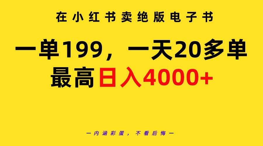 在小红书卖绝版电子书，一单199 一天最多搞20多单，最高日入4000+教程+资料副业工作-副业资源站-副业项目-创业项目-搞钱项目个人副业工作资源分享