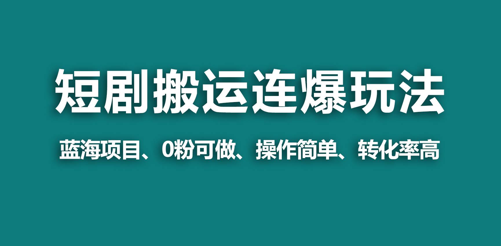 【蓝海野路子】视频号玩短剧，搬运+连爆打法，一个视频爆几万收益！副业工作-副业资源站-副业项目-创业项目-搞钱项目个人副业工作资源分享