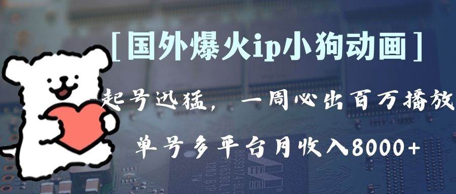 全网爆火动画ip，多平台捞金，单号月收入8k+！可批量操作。（附拓展玩法）副业工作-副业资源站-副业项目-创业项目-搞钱项目个人副业工作资源分享