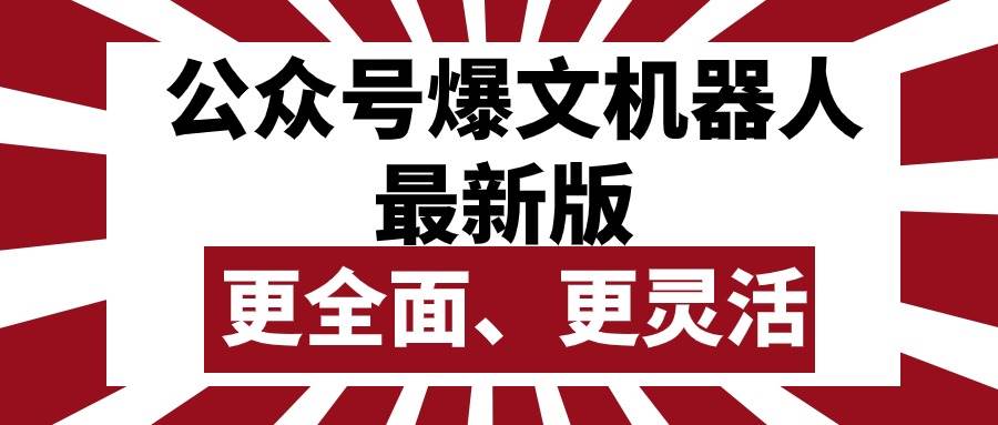 公众号流量主爆文机器人最新版，批量创作发布，功能更全面更灵活副业工作-副业资源站-副业项目-创业项目-搞钱项目个人副业工作资源分享