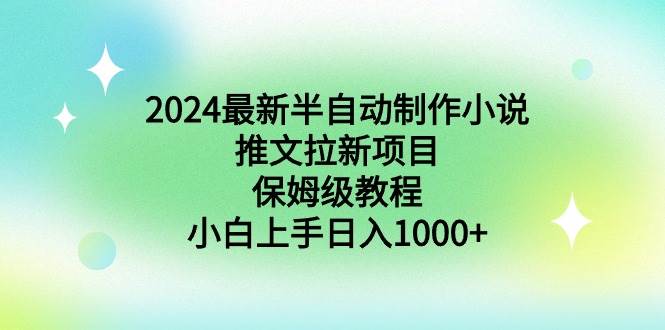 2024最新半自动制作小说推文拉新项目，保姆级教程，小白上手日入1000+副业工作-副业资源站-副业项目-创业项目-搞钱项目个人副业工作资源分享