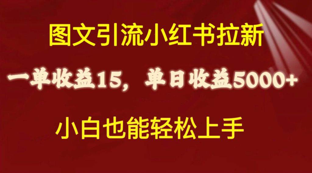 图文引流小红书拉新一单15元，单日暴力收益5000+，小白也能轻松上手副业工作-副业资源站-副业项目-创业项目-搞钱项目个人副业工作资源分享