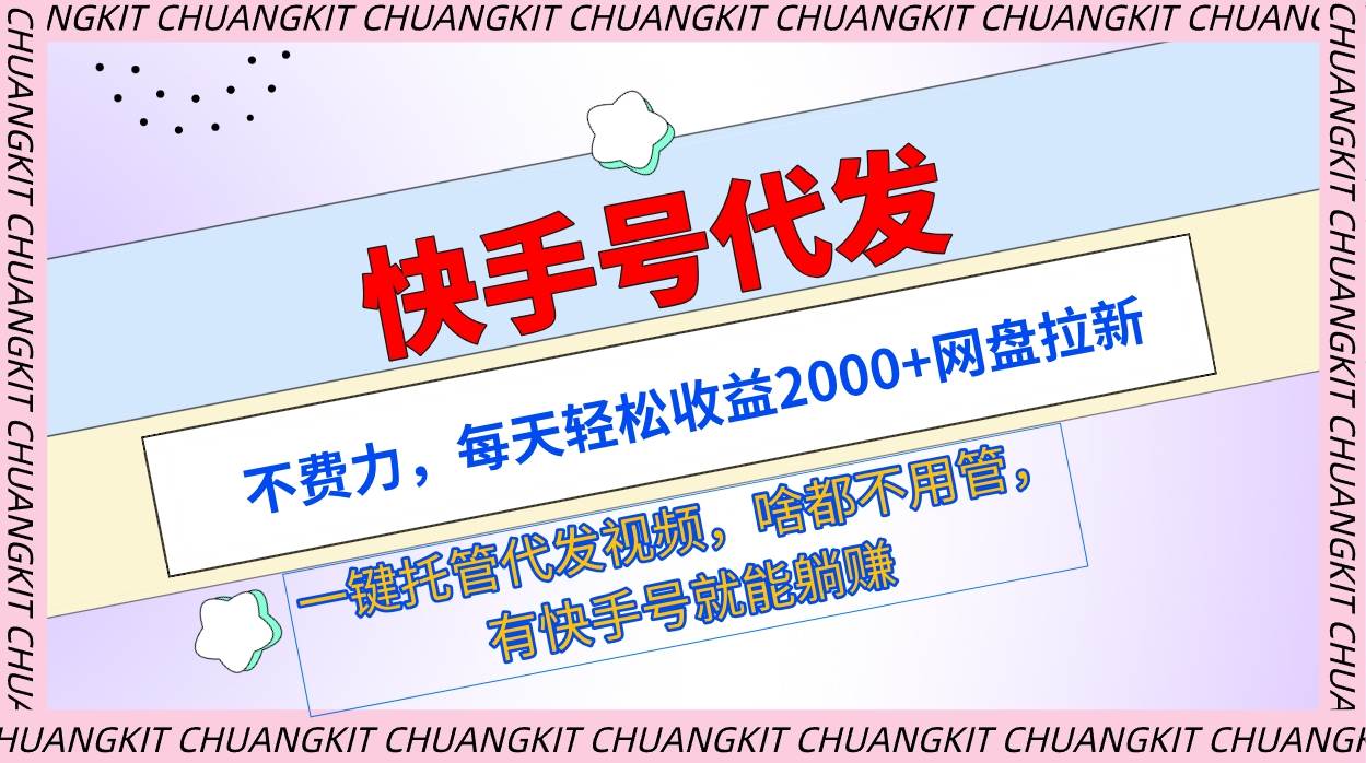 快手号代发：不费力，每天轻松收益2000+网盘拉新一键托管代发视频副业工作-副业资源站-副业项目-创业项目-搞钱项目个人副业工作资源分享