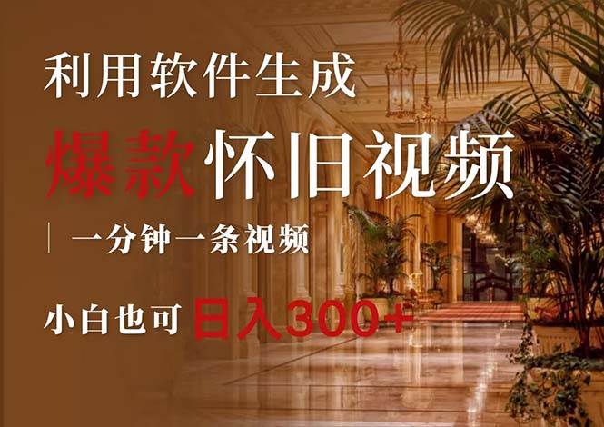 一键生成原创爆款怀旧视频，情怀爆款玩法，小白也可日入300+副业工作-副业资源站-副业项目-创业项目-搞钱项目个人副业工作资源分享