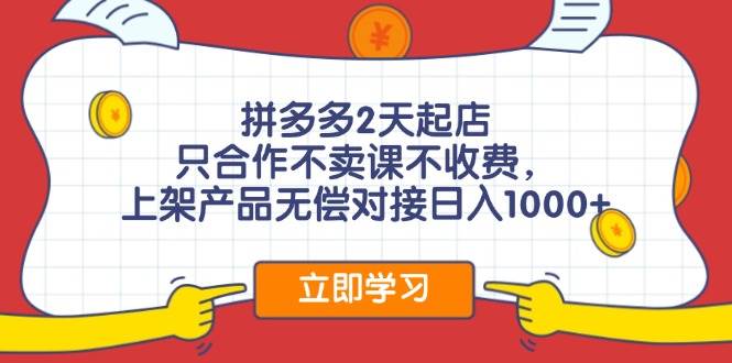拼多多2天起店，只合作不卖课不收费，上架产品无偿对接日入1000+副业工作-副业资源站-副业项目-创业项目-搞钱项目个人副业工作资源分享
