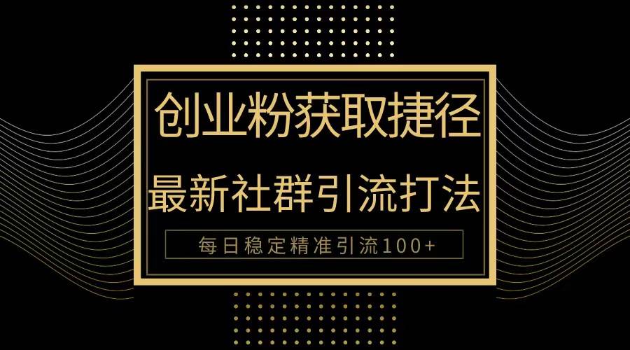 创业粉捷径！最新被动引流方法大揭秘，实现每日100+精准引流副业工作-副业资源站-副业项目-创业项目-搞钱项目个人副业工作资源分享