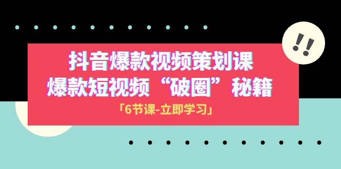 2023抖音爆款视频-策划课，爆款短视频“破 圈”秘籍（6节课）副业工作-副业资源站-副业项目-创业项目-搞钱项目个人副业工作资源分享