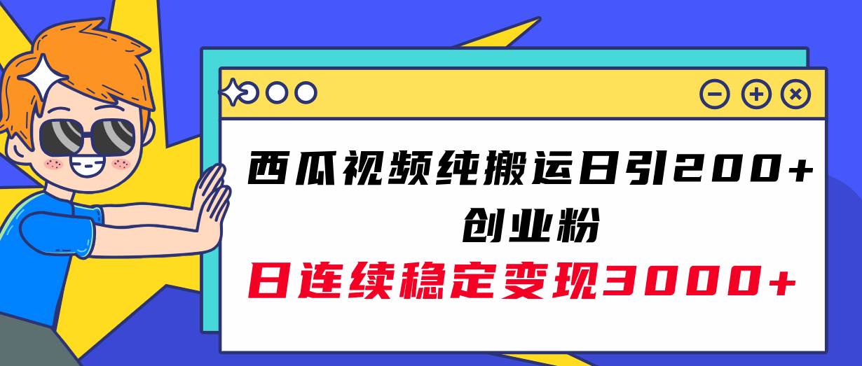 西瓜视频纯搬运日引200+创业粉，日连续变现3000+实操教程！副业工作-副业资源站-副业项目-创业项目-搞钱项目个人副业工作资源分享