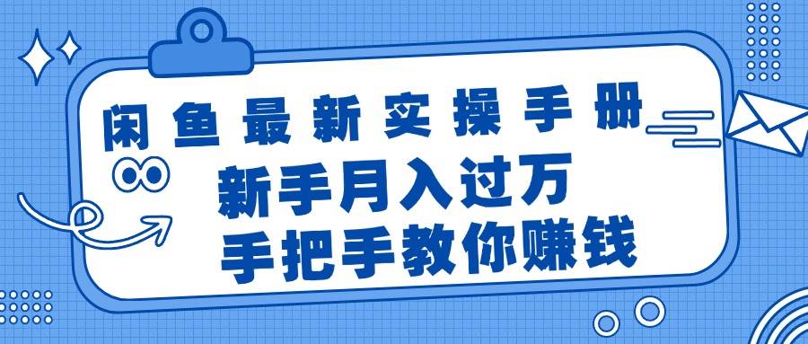 闲鱼最新实操手册，手把手教你赚钱，新手月入过万轻轻松松副业工作-副业资源站-副业项目-创业项目-搞钱项目个人副业工作资源分享