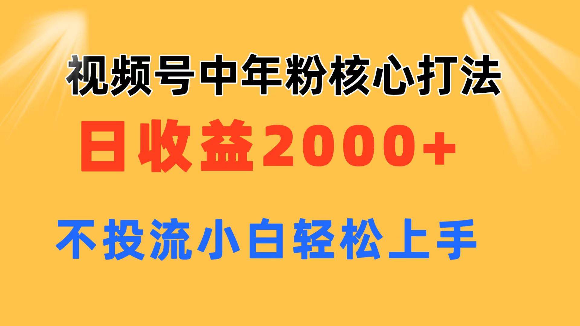 视频号中年粉核心玩法 日收益2000+ 不投流小白轻松上手副业工作-副业资源站-副业项目-创业项目-搞钱项目个人副业工作资源分享