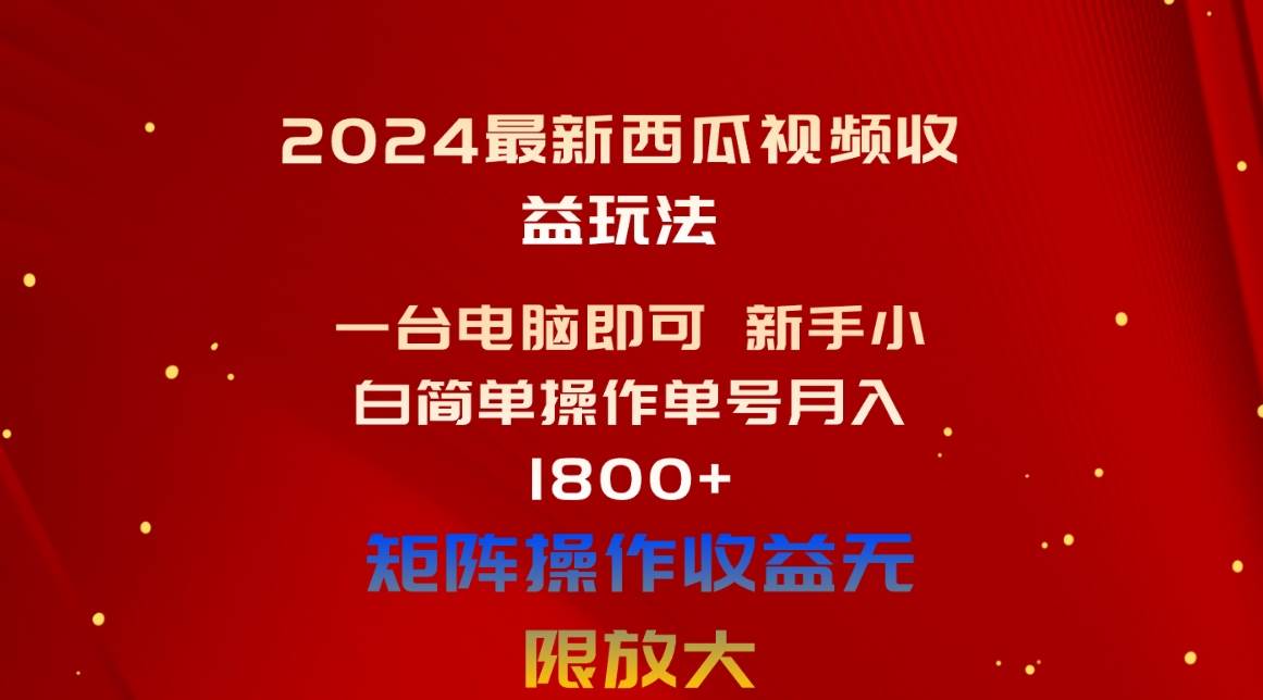 2024最新西瓜视频收益玩法，一台电脑即可 新手小白简单操作单号月入1800+副业工作-副业资源站-副业项目-创业项目-搞钱项目个人副业工作资源分享