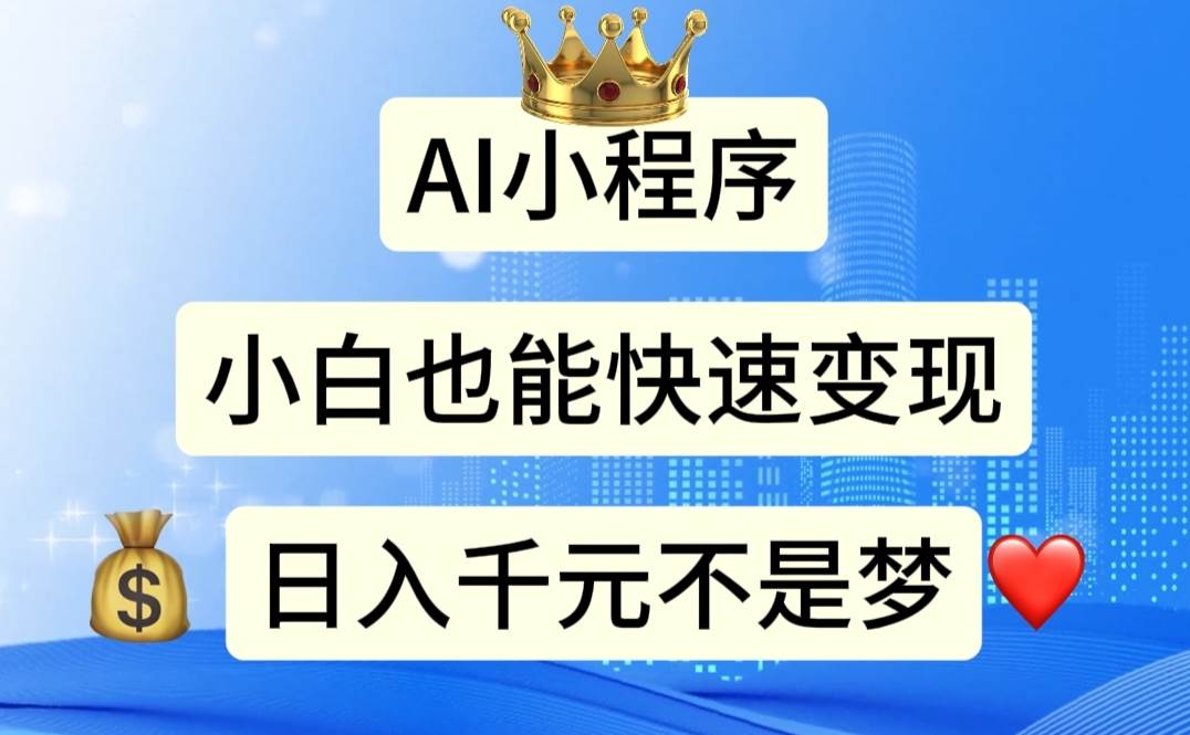 AI小程序，小白轻松变现，日入千元不是梦副业工作-副业资源站-副业项目-创业项目-搞钱项目个人副业工作资源分享
