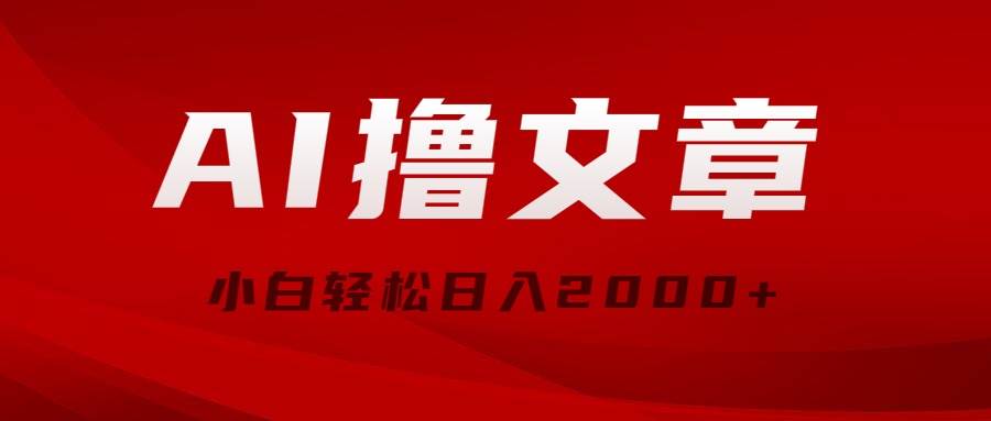 AI撸文章，最新分发玩法，当天见收益，小白轻松日入2000+副业工作-副业资源站-副业项目-创业项目-搞钱项目个人副业工作资源分享