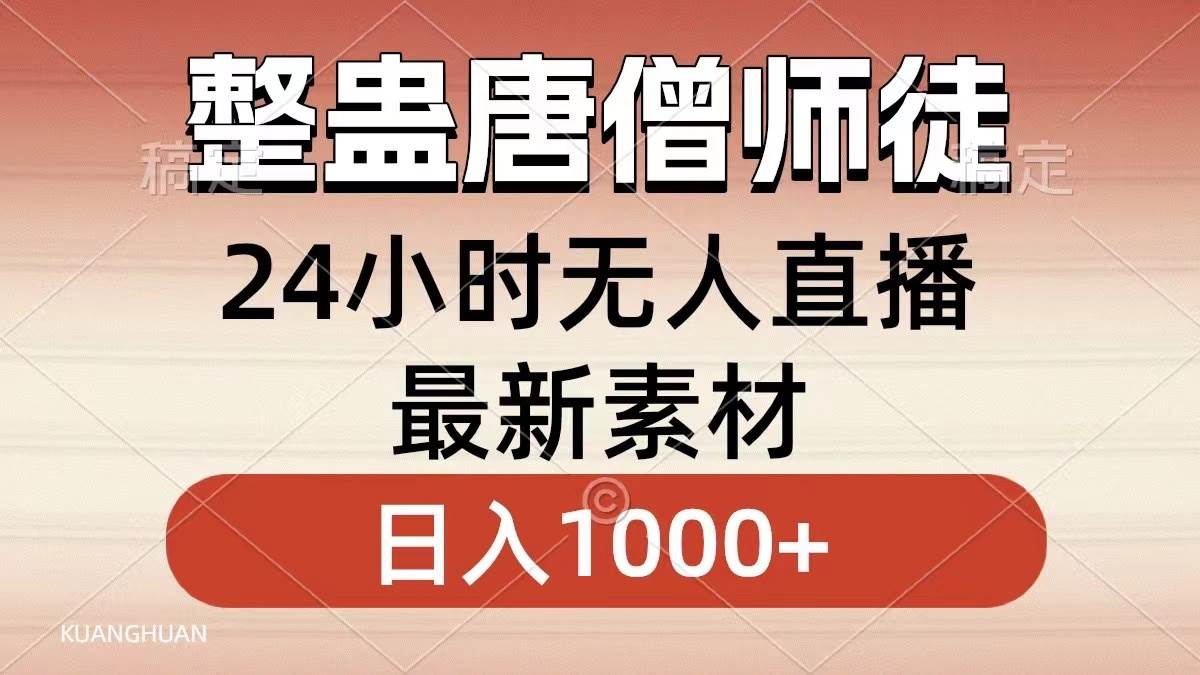 整蛊唐僧师徒四人，无人直播最新素材，小白也能一学就会，轻松日入1000+副业工作-副业资源站-副业项目-创业项目-搞钱项目个人副业工作资源分享