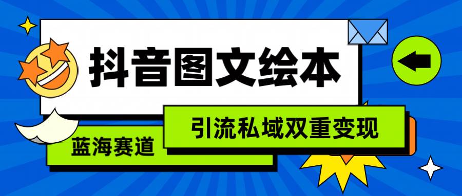 抖音图文绘本，简单搬运复制，引流私域双重变现（教程+资源）副业工作-副业资源站-副业项目-创业项目-搞钱项目个人副业工作资源分享