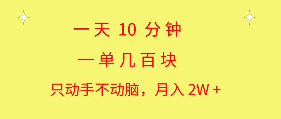 一天10 分钟 一单几百块 简单无脑操作 月入2W+教学副业工作-副业资源站-副业项目-创业项目-搞钱项目个人副业工作资源分享