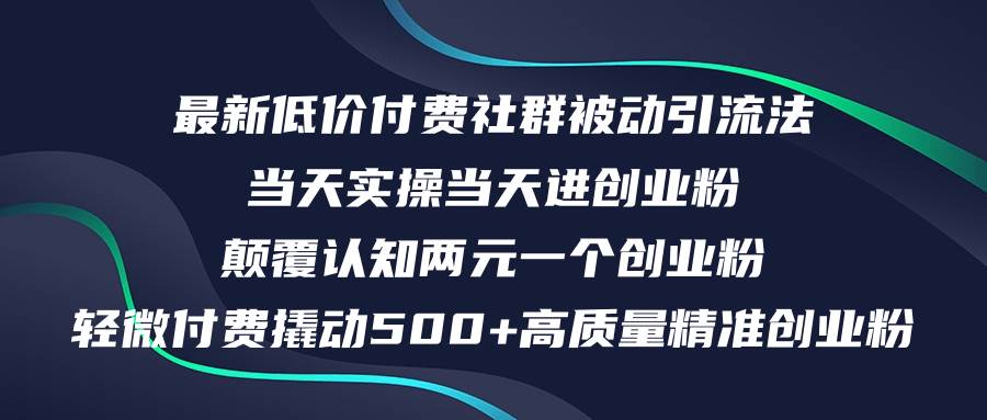 最新低价付费社群日引500+高质量精准创业粉，当天实操当天进创业粉，日…副业工作-副业资源站-副业项目-创业项目-搞钱项目个人副业工作资源分享