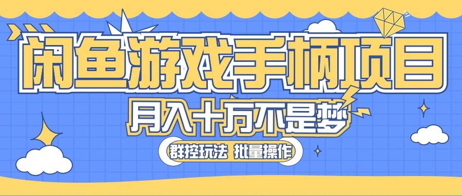 闲鱼游戏手柄项目，轻松月入过万 最真实的好项目副业工作-副业资源站-副业项目-创业项目-搞钱项目个人副业工作资源分享
