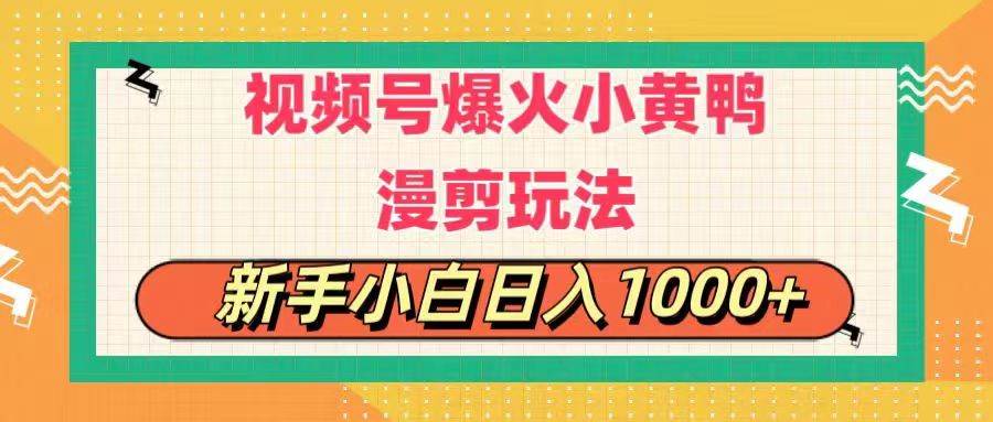 视频号爆火小黄鸭搞笑漫剪玩法，每日1小时，新手小白日入1000+副业工作-副业资源站-副业项目-创业项目-搞钱项目个人副业工作资源分享