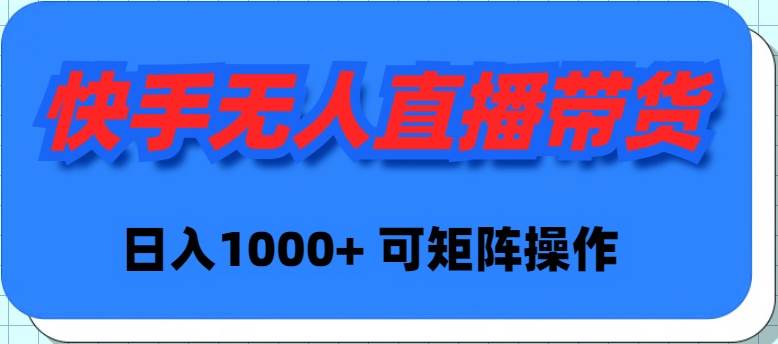 快手无人直播带货，新手日入1000+ 可矩阵操作副业工作-副业资源站-副业项目-创业项目-搞钱项目个人副业工作资源分享