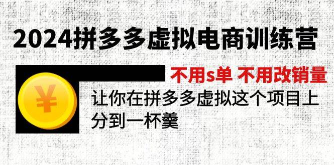 2024拼多多虚拟电商训练营 不s单 不改销量  做虚拟项目分一杯羹(更新10节)副业工作-副业资源站-副业项目-创业项目-搞钱项目个人副业工作资源分享