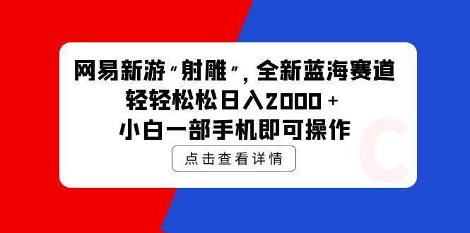网易新游 射雕 全新蓝海赛道，轻松日入2000＋小白一部手机即可操作副业工作-副业资源站-副业项目-创业项目-搞钱项目个人副业工作资源分享