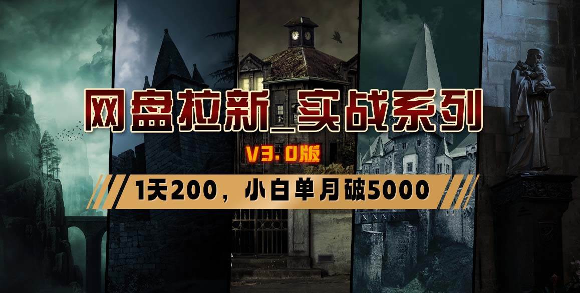 网盘拉新_实战系列，小白单月破5K（v3.0版保姆级教程）副业工作-副业资源站-副业项目-创业项目-搞钱项目个人副业工作资源分享