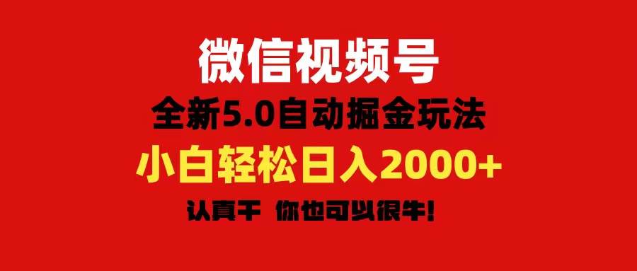 微信视频号变现，5.0全新自动掘金玩法，日入利润2000+有手就行副业工作-副业资源站-副业项目-创业项目-搞钱项目个人副业工作资源分享
