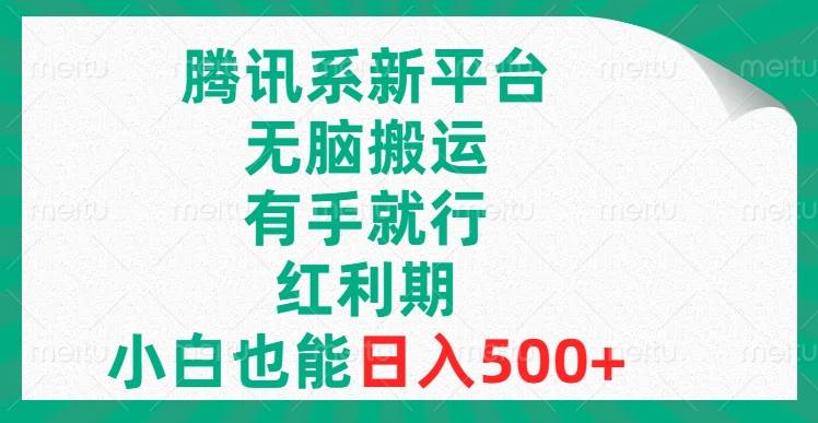 腾讯系新平台，无脑搬运，有手就行，红利期，小白也能日入500+副业工作-副业资源站-副业项目-创业项目-搞钱项目个人副业工作资源分享