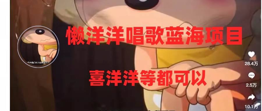 懒洋洋唱歌蓝海项目，单条作品上10+点赞，变现稳定/快（教程+工具）副业工作-副业资源站-副业项目-创业项目-搞钱项目个人副业工作资源分享