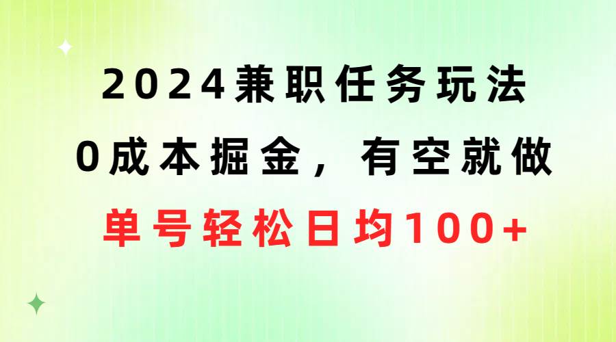 2024兼职任务玩法 0成本掘金，有空就做 单号轻松日均100+副业工作-副业资源站-副业项目-创业项目-搞钱项目个人副业工作资源分享