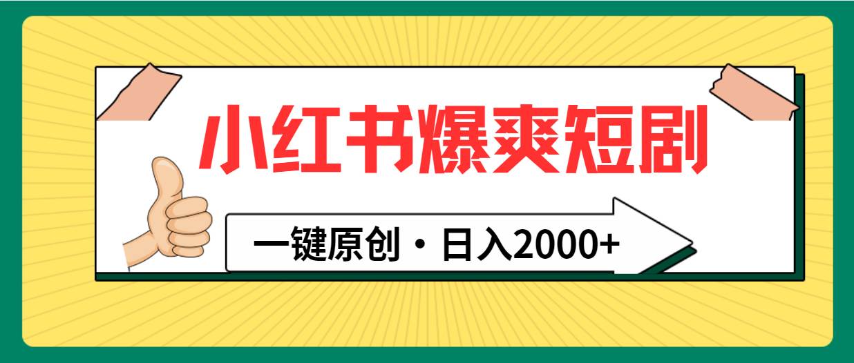 小红书，爆爽短剧，一键原创，日入2000+副业工作-副业资源站-副业项目-创业项目-搞钱项目个人副业工作资源分享