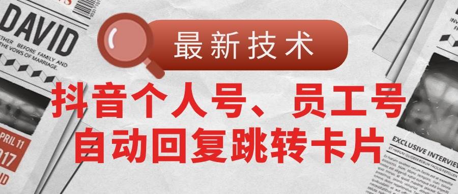 【最新技术】抖音个人号、员工号自动回复跳转卡片副业工作-副业资源站-副业项目-创业项目-搞钱项目个人副业工作资源分享