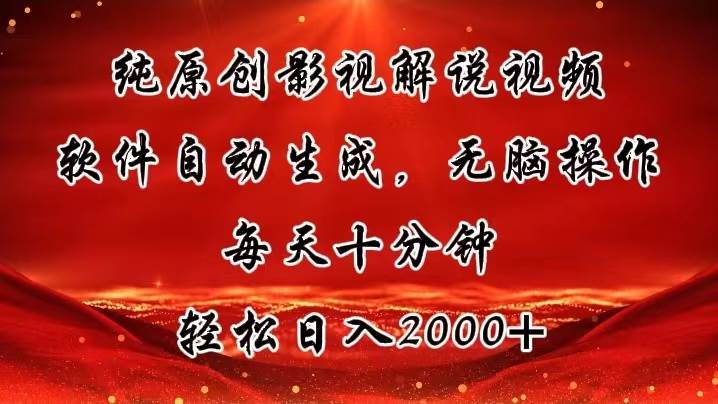 纯原创影视解说视频，软件自动生成，无脑操作，每天十分钟，轻松日入2000+副业工作-副业资源站-副业项目-创业项目-搞钱项目个人副业工作资源分享