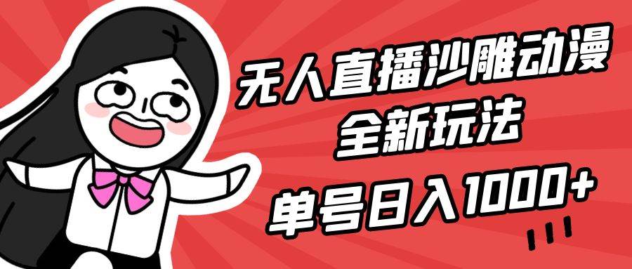 无人直播沙雕动漫全新玩法，单号日入1000+，小白可做，详细教程副业工作-副业资源站-副业项目-创业项目-搞钱项目个人副业工作资源分享
