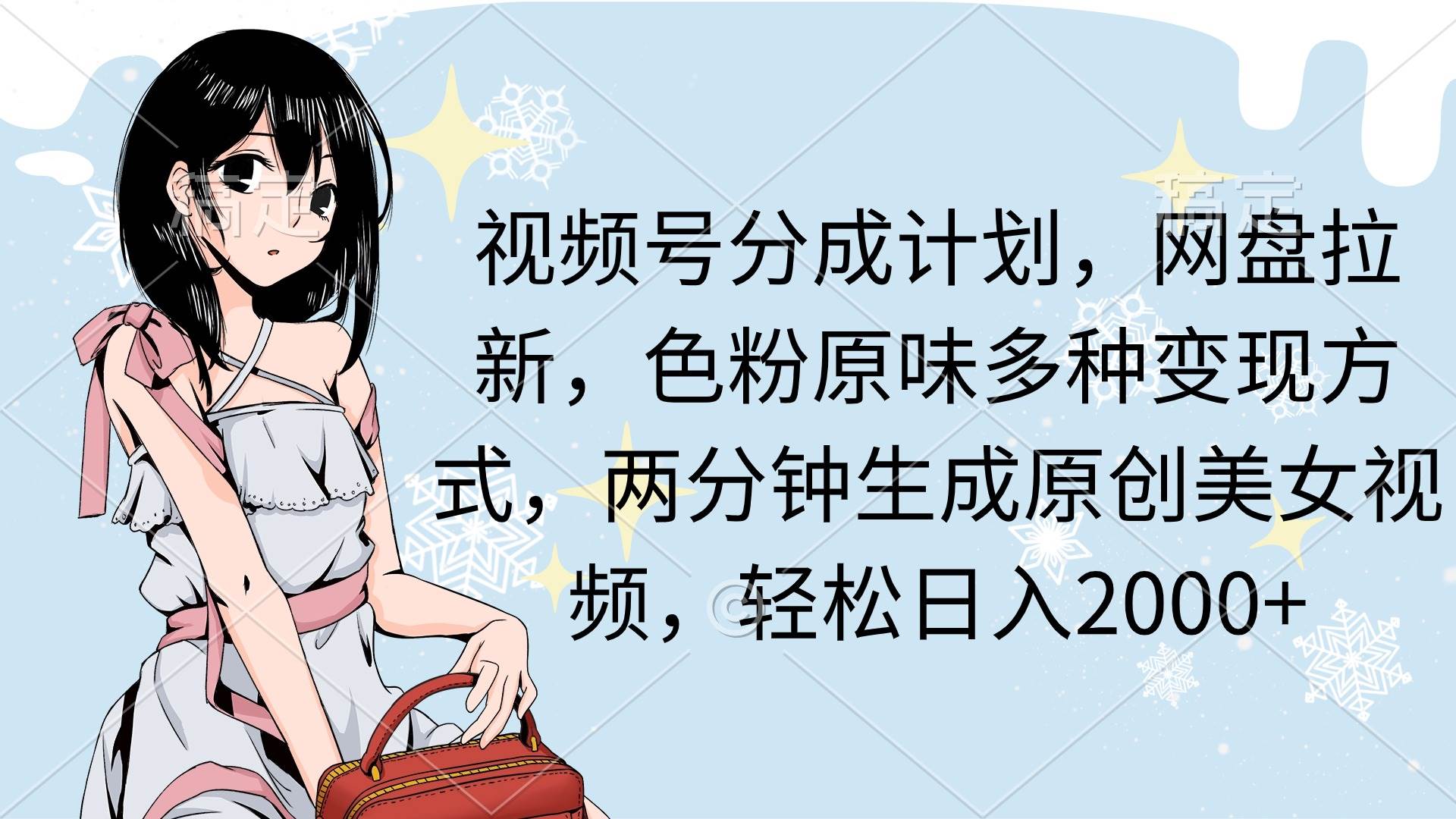 视频号分成计划，网盘拉新，色粉原味多种变现方式，两分钟生成原创美女…副业工作-副业资源站-副业项目-创业项目-搞钱项目个人副业工作资源分享