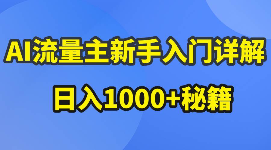 AI流量主新手入门详解公众号爆文玩法，公众号流量主日入1000+秘籍副业工作-副业资源站-副业项目-创业项目-搞钱项目个人副业工作资源分享