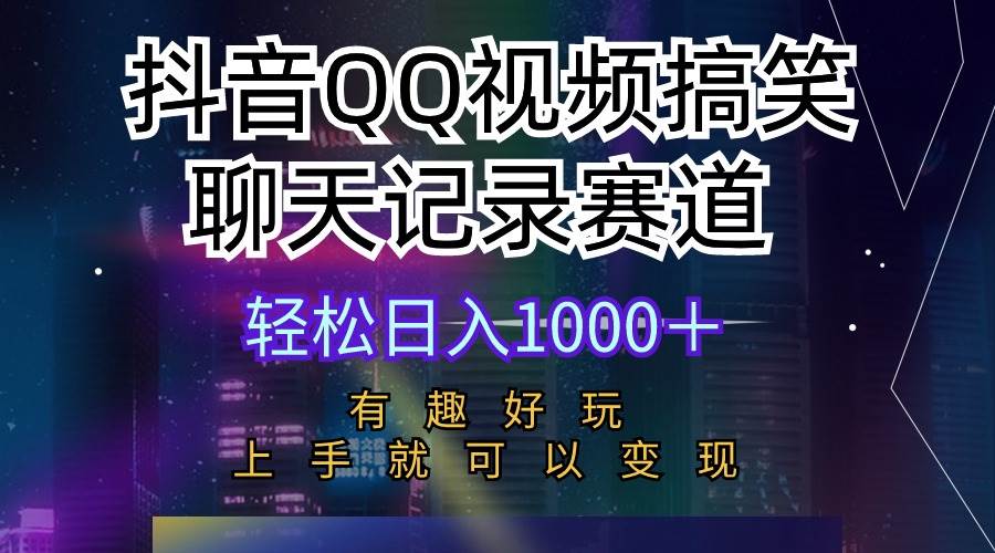 抖音QQ视频搞笑聊天记录赛道 有趣好玩 新手上手就可以变现 轻松日入1000＋副业工作-副业资源站-副业项目-创业项目-搞钱项目个人副业工作资源分享