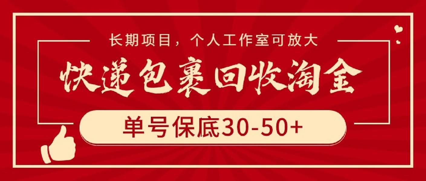 快递包裹回收淘金，单号保底30-50+，长期项目，个人工作室可放大副业工作-副业资源站-副业项目-创业项目-搞钱项目个人副业工作资源分享