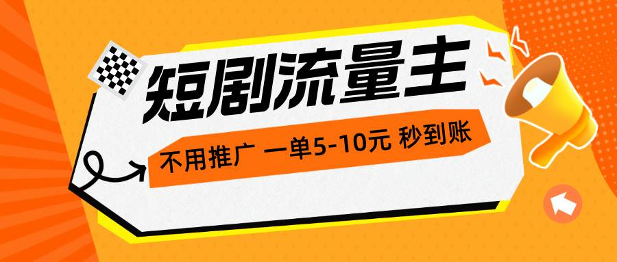 短剧流量主，不用推广，一单1-5元，一个小时200+秒到账副业工作-副业资源站-副业项目-创业项目-搞钱项目个人副业工作资源分享